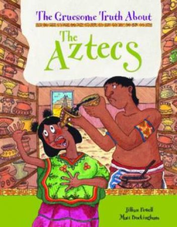 Gruesome Truth About: The Aztecs by Jillian Powell & Matt Buckingham