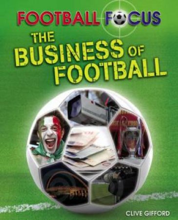 Football Focus: Business of Football by Clive Gifford
