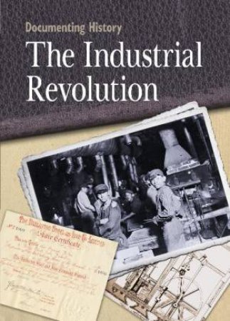 Documenting History: The Industrial Revolution by Peter Hicks