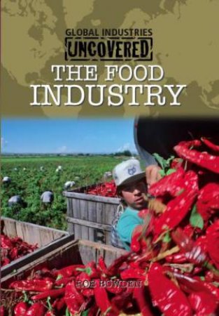 Global Industries Uncovered: The Food Industry by Rob Bowden