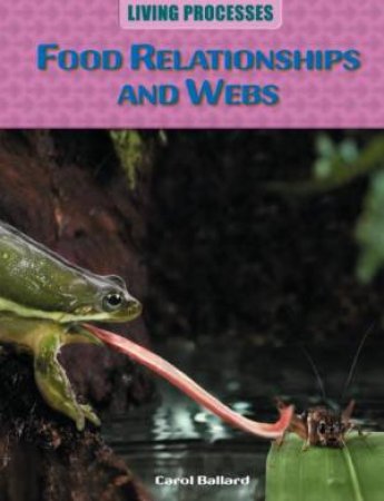 Living Processes: Food Relationships and Webs by Carol Ballard