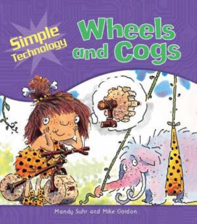 Simple Technology: Wheels and Cogs by Mandy Suhr