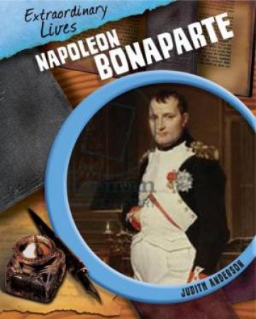 Extraordinary Lives: Napoleon Bonaparte by Judith Anderson