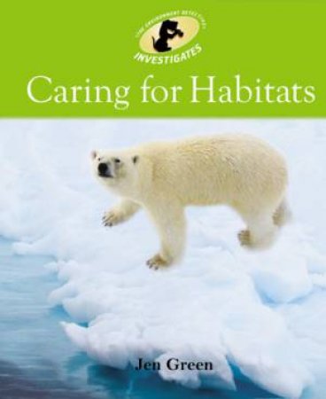 Environment Detective: Caring For Habitats by Jen Green