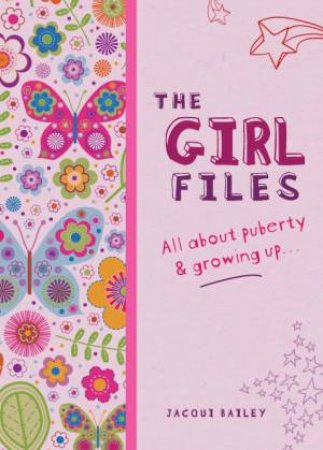 The Girl Files: All About Puberty And Growing Up by Jacqui Bailey