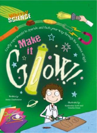 Whizzy Science: Make it Glow! by Anna Claybourne