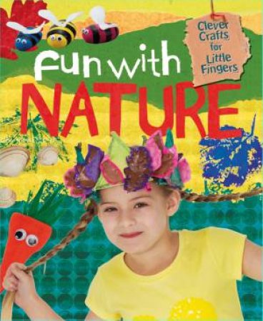 Clever Crafts For Little Fingers: Fun With Nature by Annalees Lim