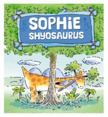 Dinosaurs Have Feelings Too: Sophie Shyosaurus by Brian Moses