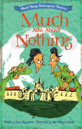 Short, Sharp Shakespeare Stories: Much Ado About Nothing by Anna Claybourne