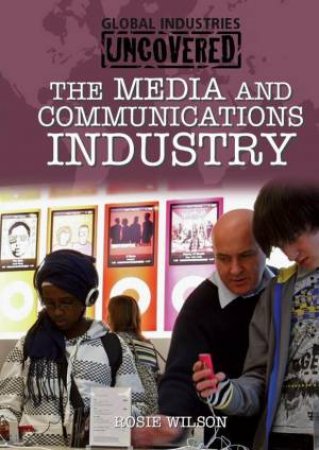 Global Industries Uncovered: The Media and Communications Industry by Rosie Wilson
