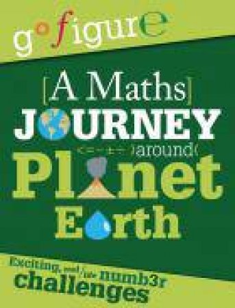 Go Figure: A Maths Journey through Planet Earth by Anne Rooney