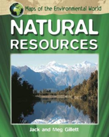 Maps of the Environmental World: Natural Resources by Jack Gillett & Meg Gillett