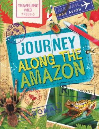 Travelling Wild: Journey Along the Amazon by Alex Woolf
