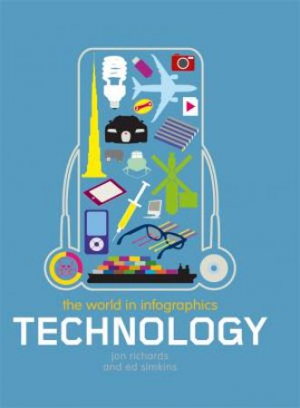 The World in Infographics: Technology by Jon Richards & Ed Simkins