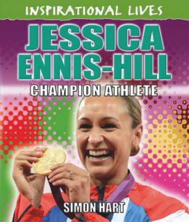 Inspirational Lives: Jessica Ennis-Hill by Simon Hart