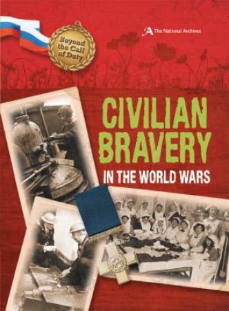 Beyond the Call of Duty: Civilian Bravery in the World Wars by Peter Hicks