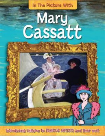 In the Picture With: Mary Cassatt by Iain Zaczek