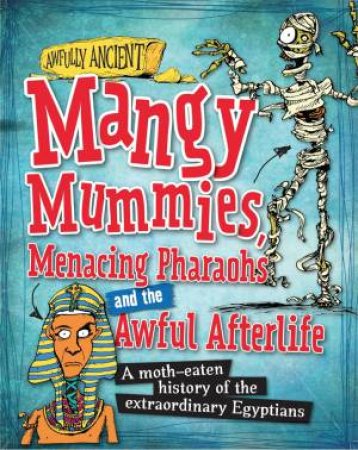 Awfully Ancient: Mangy Mummies, Menacing Pharoahs And Awful Afterlife by Kay Barnham & Tom Morgan-Jones