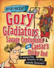 Awfully Ancient Gory Gladiators Savage Centurions and Caesars Sticky End