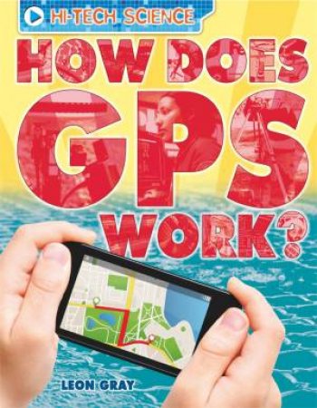 High-Tech Science: How Does GPS Work? by Leon Gray