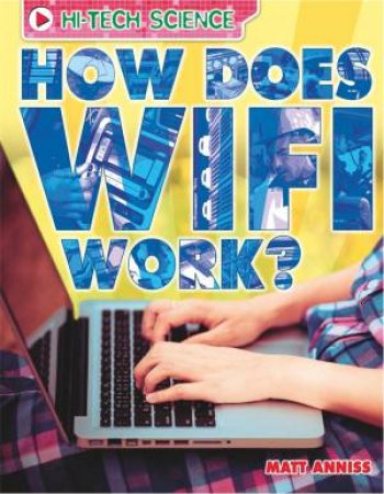 High-Tech Science: How Does Wifi Work? by Matt Anniss