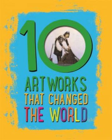 10: Artworks That Changed The World by Ben Hubbard