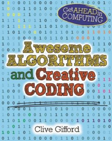 Get Ahead in Computing: Awesome Algorithms & Creative Coding by Clive Gifford