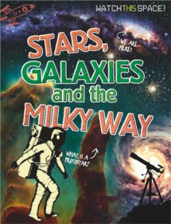 Watch This Space: Stars, Galaxies and the Milky Way by Clive Gifford