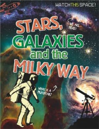 Watch This Space: Stars, Galaxies And The Milky Way by Clive Gifford