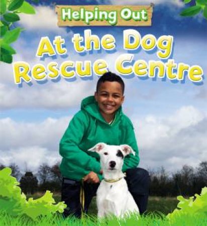 Helping Out: At the Dog Rescue Centre by Judith Heneghan
