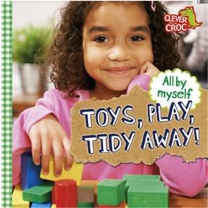 All By Myself: Toys, Play, Tidy Away! by Debbie Foy