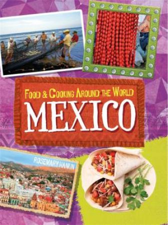 Food & Cooking Around the World: Mexico by Rosemary Hankin