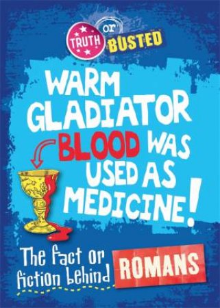 Truth Or Busted: The Fact Or Fiction Behind The Romans by Peter Hepplewhite