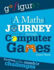 Go Figure A Maths Journey Through Computer Games