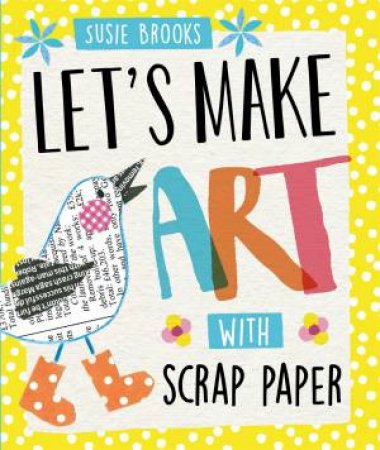 Let's Make Art: With Scrap Paper by Susie Brooks