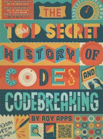 A Top Secret History Of Codes And Code Breaking by Roy Apps