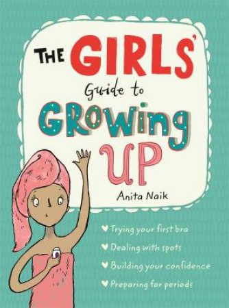 Guide To Growing Up: The Girls' Guide To Growing Up by Anita Naik
