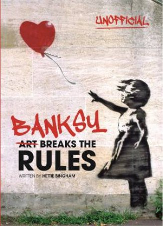 Banksy: Art Breaks The Rules by Hettie Bingham