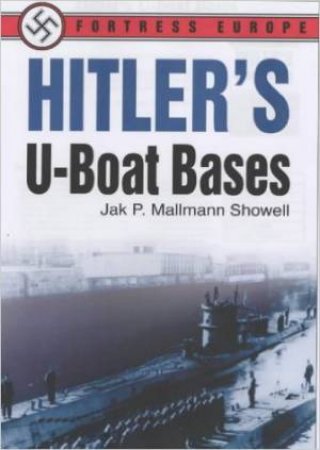 Hitler's U-boat Bases by SHOWELL JAK P MALLMANN