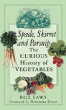 Spade Skirret And Parsnip The Curious History Of Vegetables