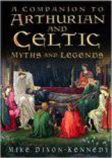 The Companion To Arthurian And Celtic Myths And Legend