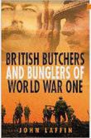 British Butchers and Bunglers of World War I by John Laffin
