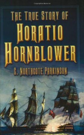 True Story of Horatio Hornblower by C NORTHCOTE PARKINSON