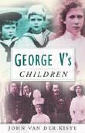 George V's Children by JOHN VAN DER KISTE