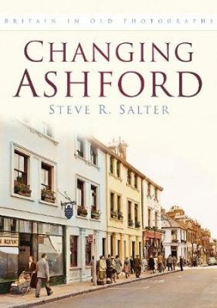 Changing Ashford by STEVE R SALTER