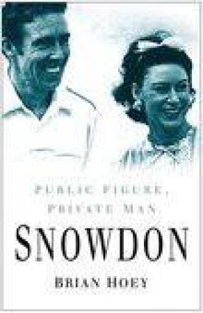 Snowdon: Public Figure, Private Man by Brian Hoey