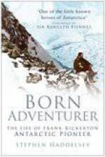 Born Adventurer The Life Of Frank Bickerton Antarctic Pioneer