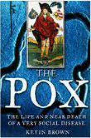 The Pox: The Life And Near Death Of A Very Social Disease by Kevin Brown