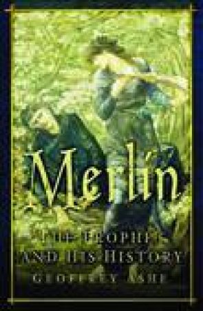 Merlin: The Prophet and His History by Geoffrey Ashe