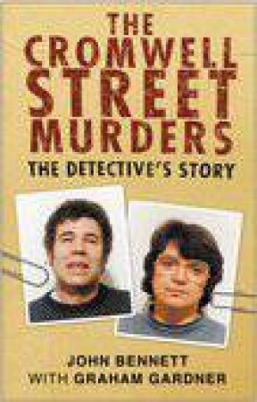 The Cromwell Street Murders: The Detective's Story: 2nd Ed by John Bennett & Graham Gardner